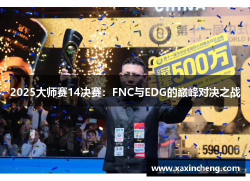 2025大师赛14决赛：FNC与EDG的巅峰对决之战