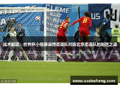 战术解读：世界杯小组赛淄博柔道队对阵北京柔道队的制胜之道