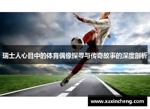 瑞士人心目中的体育偶像探寻与传奇故事的深度剖析