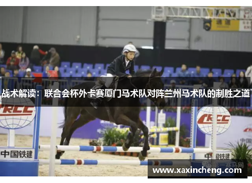 战术解读：联合会杯外卡赛厦门马术队对阵兰州马术队的制胜之道